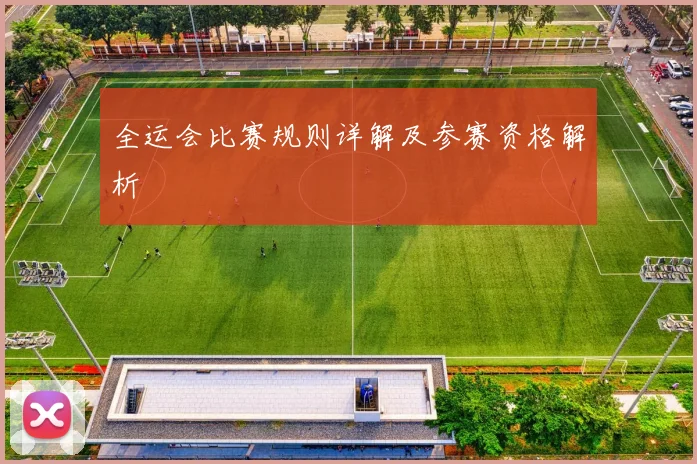 全运会比赛规则详解及参赛资格解析
