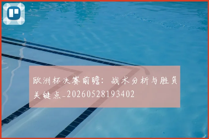 欧洲杯决赛前瞻:战术分析与胜负关键点_20260528193402
