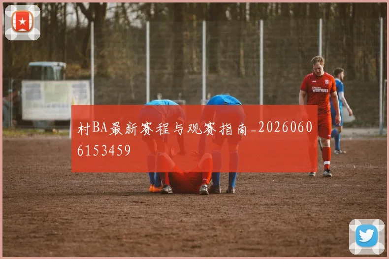 村BA最新赛程与观赛指南_20260606153459